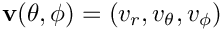 $\mathbf{v}(\theta,\phi) = (v_r, v_\theta, v_\phi)$