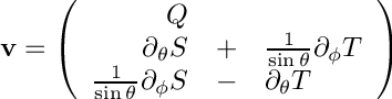 \[ \mathbf{v} = \left( \begin{array}{rcl} Q & & \\ \partial_\theta S & + & \frac{1}{\sin\theta} \partial_\phi T \\ \frac{1}{\sin\theta} \partial_\phi S & - &\partial_\theta T \end{array} \right) \]