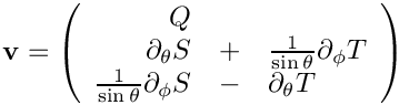 \[ \mathbf{v} = \left( \begin{array}{rcl}
Q  & & \\ 
\partial_\theta S & + & \frac{1}{\sin\theta} \partial_\phi T \\
\frac{1}{\sin\theta} \partial_\phi S & - &\partial_\theta T
\end{array} \right) \]