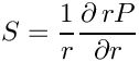 \[ S = \frac{1}{r} \frac{\partial \, rP}{\partial r} \]