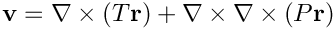 \[ \mathbf{v} = \nabla \times (T \mathbf{r}) + \nabla \times \nabla \times (P \mathbf{r}) \]